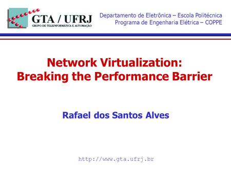 Network Virtualization: Breaking the Performance Barrier Departamento de Eletrônica – Escola Politécnica Programa de Engenharia Elétrica – COPPE Rafael.