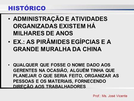 Clique para editar o estilo do título mestre Clique para editar o estilo do subtítulo mestre Prof.: Ms. José Vicente HISTÓRICO ADMINISTRAÇÃO E ATIVIDADES.