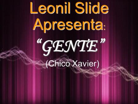 Leonil Slide Apresenta: “GENTE” (Chico Xavier).