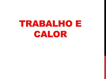 TRABALHO E CALOR.