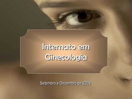 Internato em Ginecologia Setembro a Dezembro de 2009.