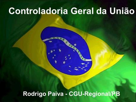 Controladoria-Geral da União 1 Controladoria Geral da União Rodrigo Paiva - CGU-Regional/PB.