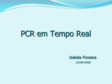 PCR em Tempo Real Isabela Fonseca 13/04/2010.