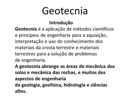 Geotecnia                              Introdução Geotecnia é a aplicação de métodos científicos e princípios de engenharia para a aquisição, interpretação.