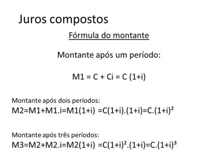 Fórmula do montante Montante após um período: M1 = C + Ci = C (1+i)
