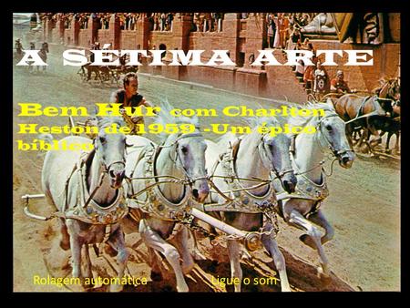 A SÉTIMA ARTE Bem Hur com Charlton Heston de 1959 -Um épico bíblico Rolagem automática Ligue o som.