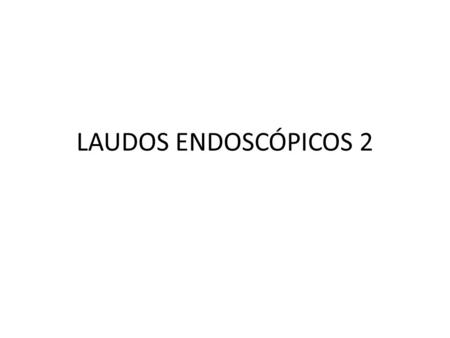 LAUDOS ENDOSCÓPICOS 2.