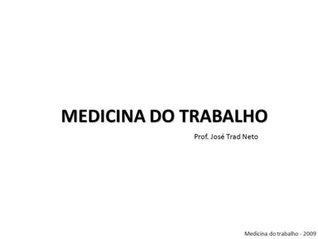 MEDICINA DO TRABALHO Prof. José Trad Neto Medicina do trabalho - 2009.