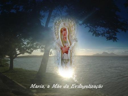 Maria, a Mãe da Evangelização