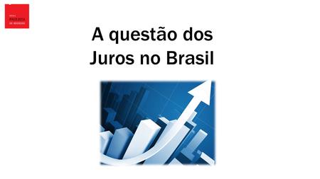 A questão dos Juros no Brasil