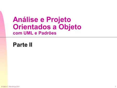 © Nabor C. Mendonça 2001 1 Análise e Projeto Orientados a Objeto com UML e Padrões Parte II.