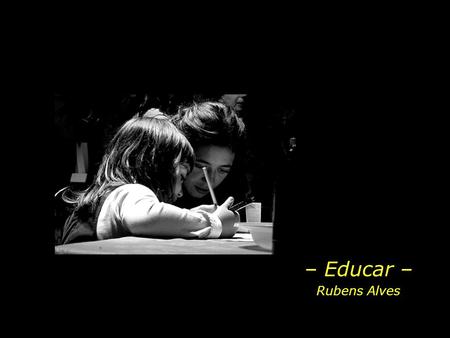 – Educar – Rubens Alves.