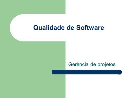 Qualidade de Software Gerência de projetos.