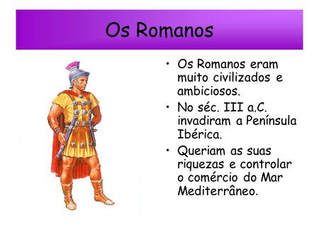 Os Romanos Os Romanos eram muito civilizados e ambiciosos.