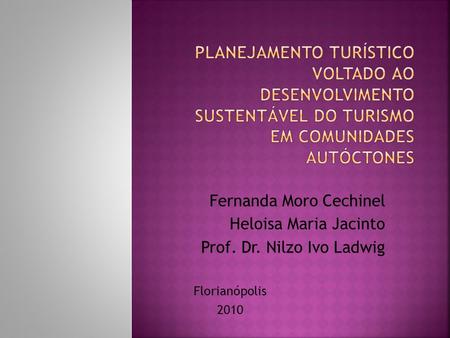 Fernanda Moro Cechinel Heloisa Maria Jacinto Prof. Dr. Nilzo Ivo Ladwig Florianópolis 2010.