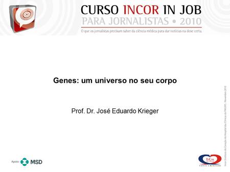 Genes: um universo no seu corpo Prof. Dr. José Eduardo Krieger.
