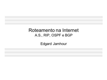 Roteamento na Internet A.S., RIP, OSPF e BGP Edgard Jamhour