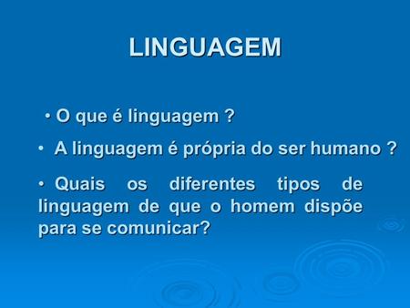 LINGUAGEM O que é linguagem ? A linguagem é própria do ser humano ?
