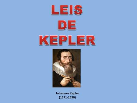 LEIS DE KEPLER Johannes Kepler (1571-1630).