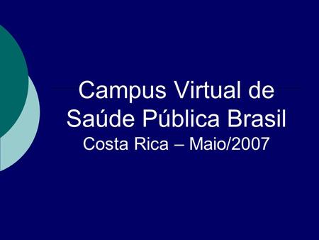 Campus Virtual de Saúde Pública Brasil Costa Rica – Maio/2007.