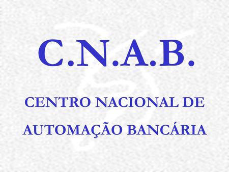C.N.A.B. CENTRO NACIONAL DE AUTOMAÇÃO BANCÁRIA.
