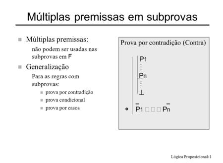 Lógica Proposicional-1 Múltiplas premissas em subprovas n Múltiplas premissas: não podem ser usadas nas subprovas em F n Generalização Para as regras com.