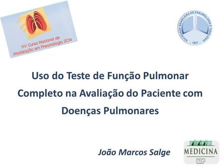 Uso do Teste de Função Pulmonar Completo na Avaliação do Paciente com Doenças Pulmonares João Marcos Salge.