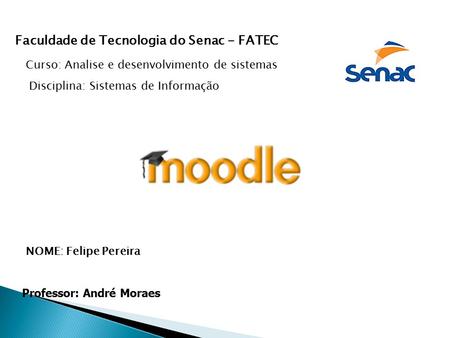 Professor: André Moraes NOME: Felipe Pereira Curso: Analise e desenvolvimento de sistemas Disciplina: Sistemas de Informação Faculdade de Tecnologia do.