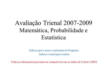 Avaliação Trienal 2007-2009 Matemática, Probabilidade e Estatística Indicar aqui o nome e instituição do Programa Indicar o email para contato Todas as.