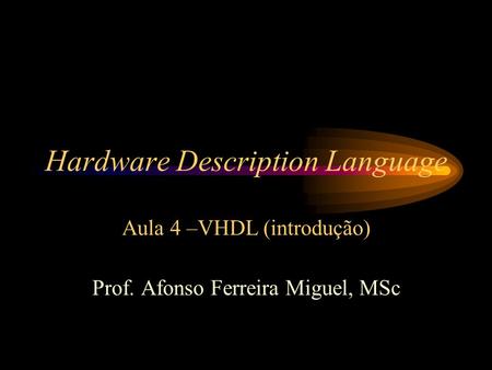Hardware Description Language Aula 4 –VHDL (introdução)
