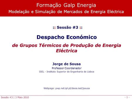 - 1 - Sessão #3 | 3 Maio 2010 :: :: :: Sessão #3 :: Despacho Económico de Grupos Térmicos de Produção de Energia Eléctrica Jorge de Sousa Professor Coordenador.