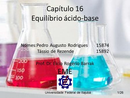 Capítulo 16 Equilíbrio ácido-base Nomes:Pedro Augusto Rodrigues 15874 Tássio de Rezende 15892 Prof. Dr. Élcio.