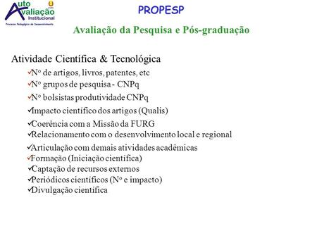 PROPESP Avaliação da Pesquisa e Pós-graduação Atividade Científica & Tecnológica N o de artigos, livros, patentes, etc N o grupos de pesquisa - CNPq N.