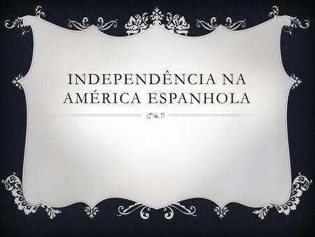 Independência na América ESPANHOLA