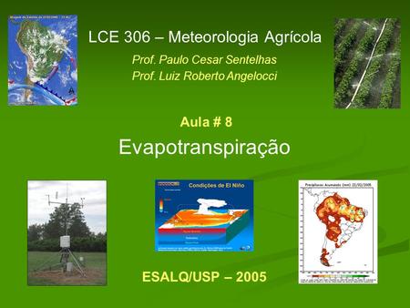 Evapotranspiração LCE 306 – Meteorologia Agrícola Prof. Paulo Cesar Sentelhas Prof. Luiz Roberto Angelocci ESALQ/USP – 2005 Aula # 8.
