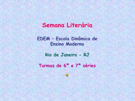 Semana Literária EDEM – Escola Dinâmica de Ensino Moderno Rio de Janeiro - RJ Turmas de 6ª e 7ª séries.