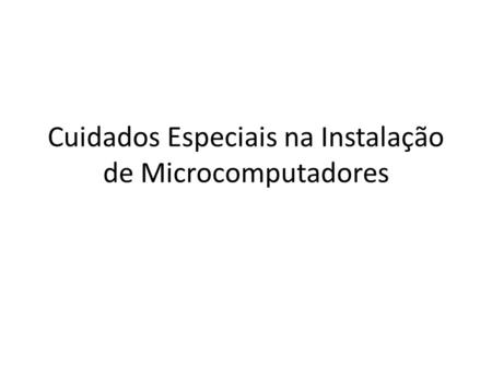 Cuidados Especiais na Instalação de Microcomputadores.