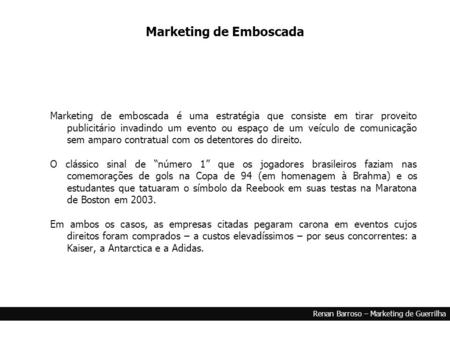 Marketing & Criatividade Renan Barroso – Marketing de Guerrilha Marketing de emboscada é uma estratégia que consiste em tirar proveito publicitário invadindo.