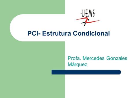 PCI- Estrutura Condicional Profa. Mercedes Gonzales Márquez.