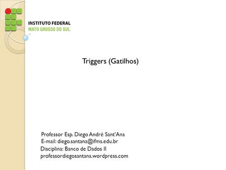 Triggers (Gatilhos) Professor Esp. Diego André Sant’Ana