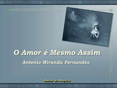 O Amor é Mesmo Assim O Amor é Mesmo Assim O Amor é Mesmo Assim O Amor é Mesmo Assim Antonio Miranda Fernandes Antonio Miranda Fernandes.