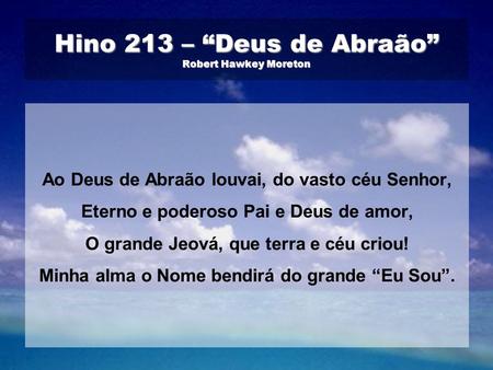 Hino 213 – “Deus de Abraão” Robert Hawkey Moreton