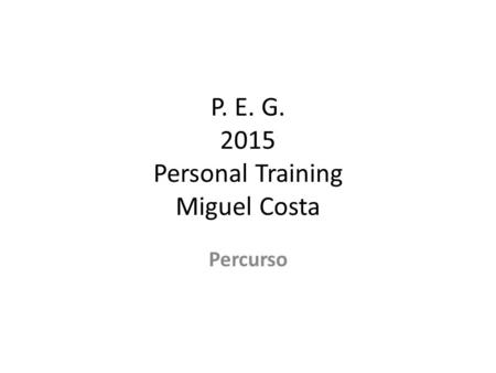 P. E. G. 2015 Personal Training Miguel Costa Percurso.