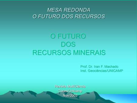 MESA REDONDA O FUTURO DOS RECURSOS Revista MultiCiência Cocen/UnicampNov/2003.