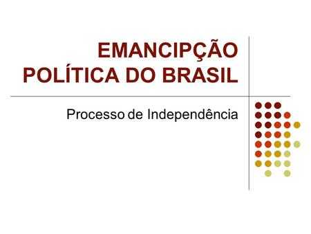 EMANCIPÇÃO POLÍTICA DO BRASIL