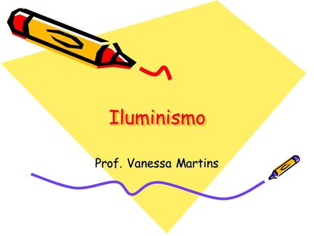 Iluminismo Prof. Vanessa Martins.