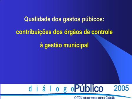Qualidade dos gastos púbicos: contribuições dos órgãos de controle à gestão municipal.