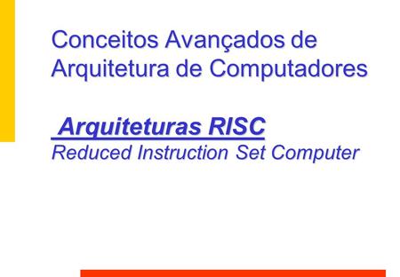 Conceitos Avançados de Arquitetura de Computadores Arquiteturas RISC Reduced Instruction Set Computer 6.