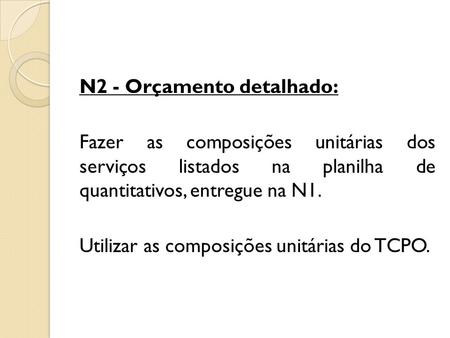 N2 - Orçamento detalhado: Fazer as composições unitárias dos serviços listados na planilha de quantitativos, entregue na N1. Utilizar as composições unitárias.