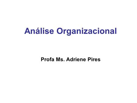 Análise Organizacional Profa Ms. Adriene Pires